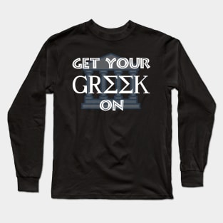 Get Your Greek On Long Sleeve T-Shirt